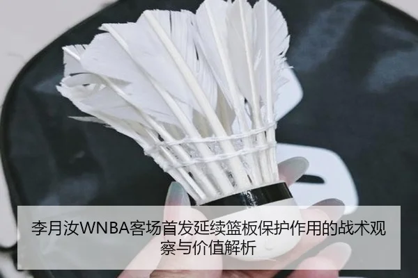 李月汝WNBA客场首发延续篮板保护作用的战术观察与价值解析（ACMilanSports）