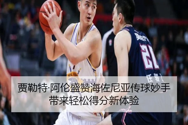 贾勒特·阿伦盛赞海佐尼亚传球妙手带来轻松得分新体验（ACMilanSports）